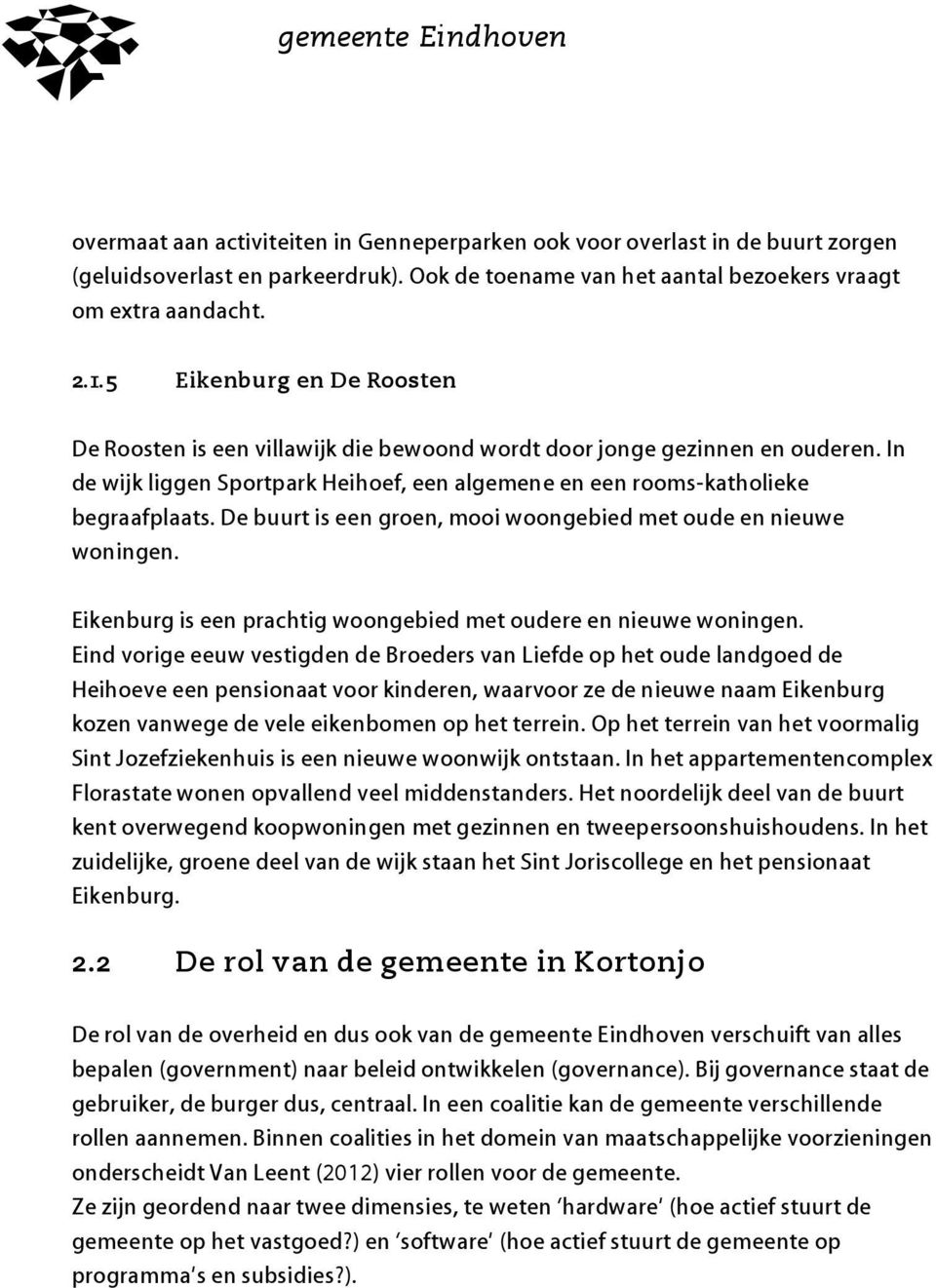 De buurt is een groen, mooi woongebied met oude en nieuwe woningen. Eikenburg is een prachtig woongebied met oudere en nieuwe woningen.