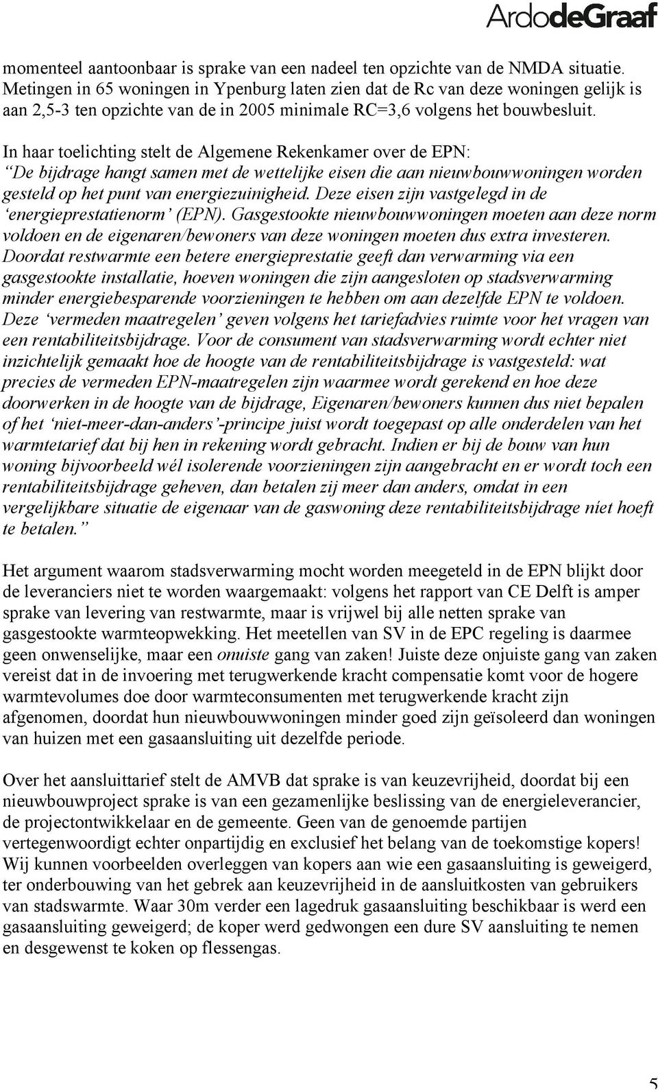 In haar toelichting stelt de Algemene Rekenkamer over de EPN: De bijdrage hangt samen met de wettelijke eisen die aan nieuwbouwwoningen worden gesteld op het punt van energiezuinigheid.