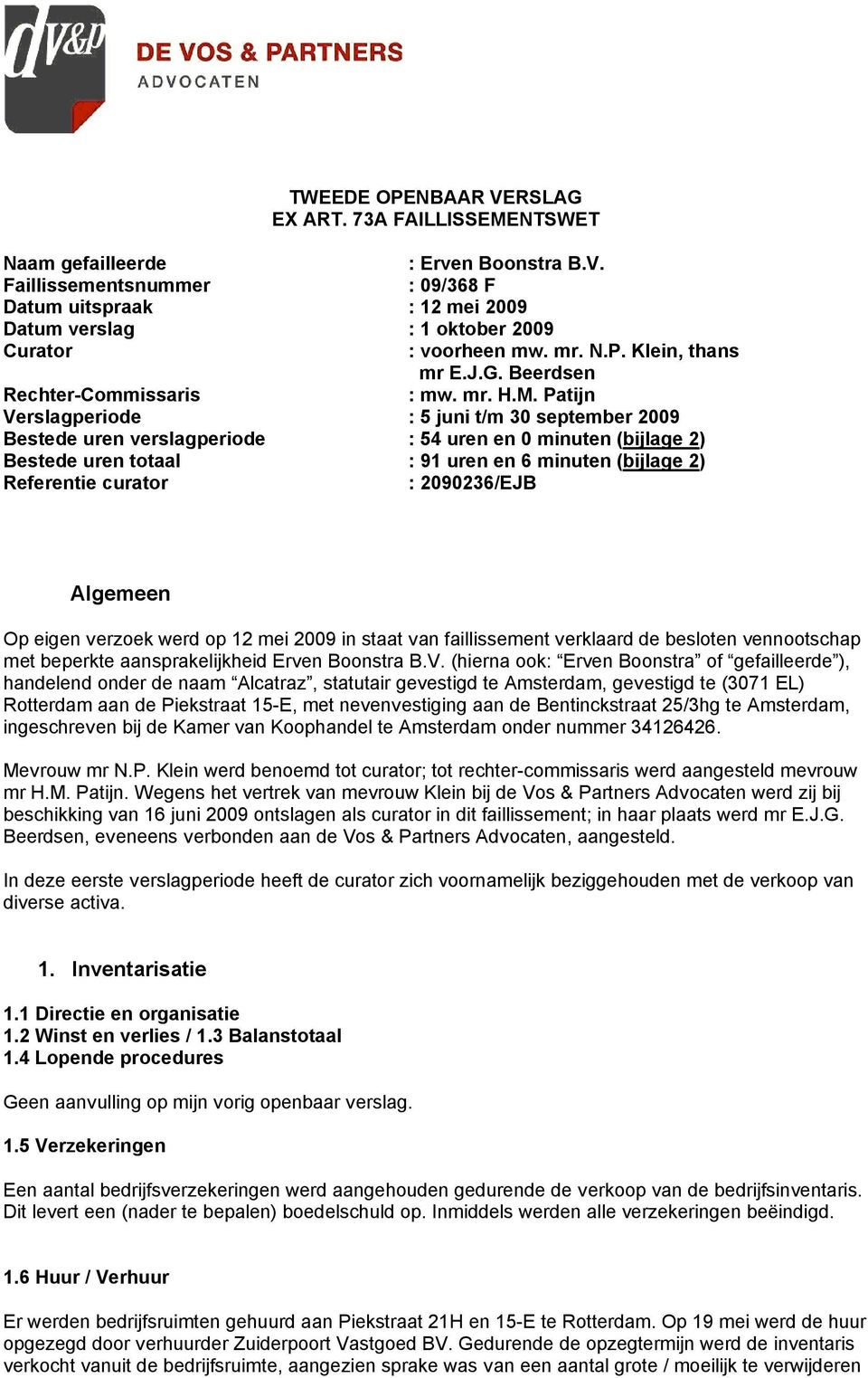 Patijn Verslagperiode : 5 juni t/m 30 september 2009 Bestede uren verslagperiode : 54 uren en 0 minuten (bijlage 2) Bestede uren totaal : 91 uren en 6 minuten (bijlage 2) Referentie curator :