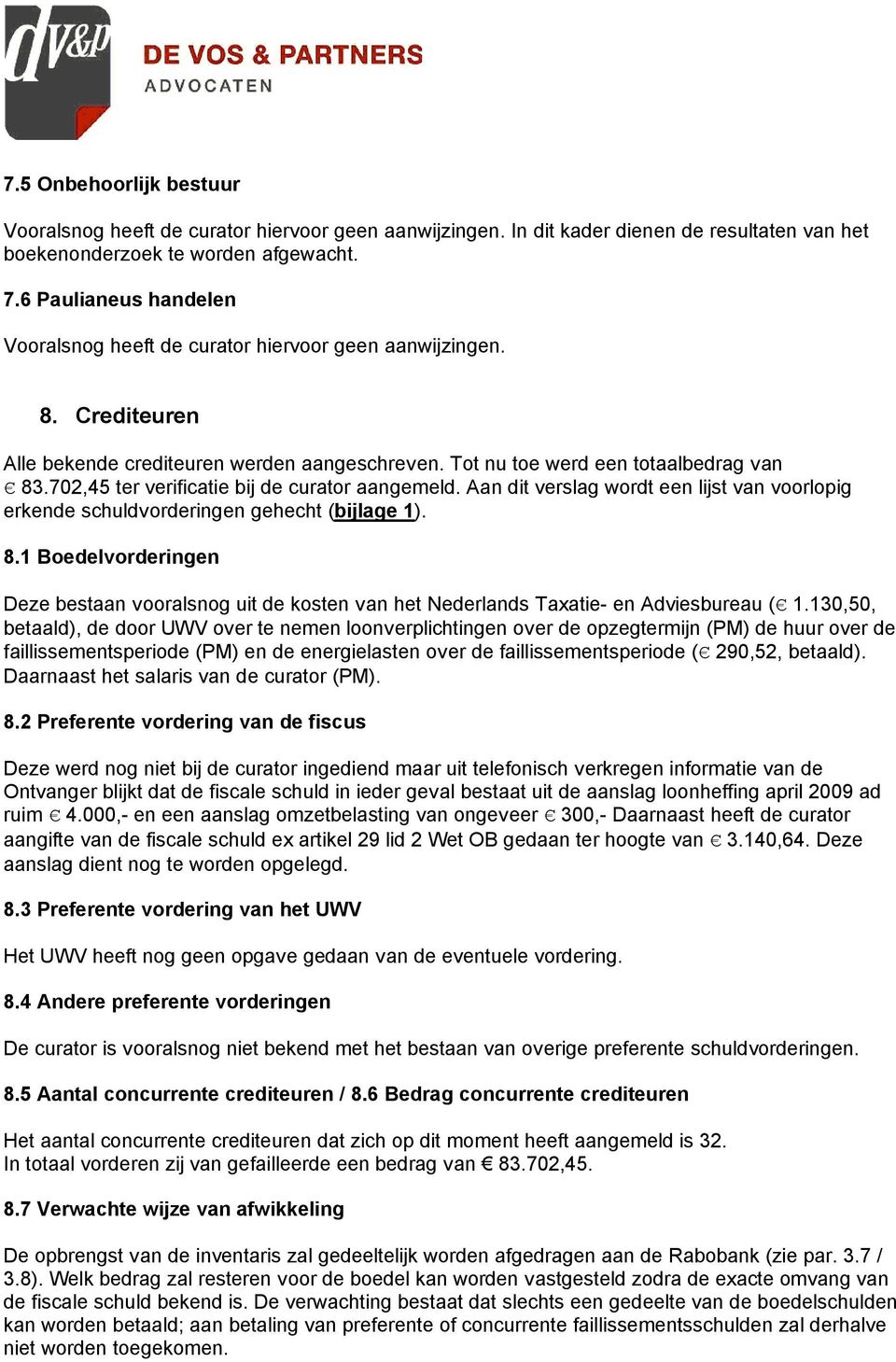 702,45 ter verificatie bij de curator aangemeld. Aan dit verslag wordt een lijst van voorlopig erkende schuldvorderingen gehecht (bijlage 1). 8.