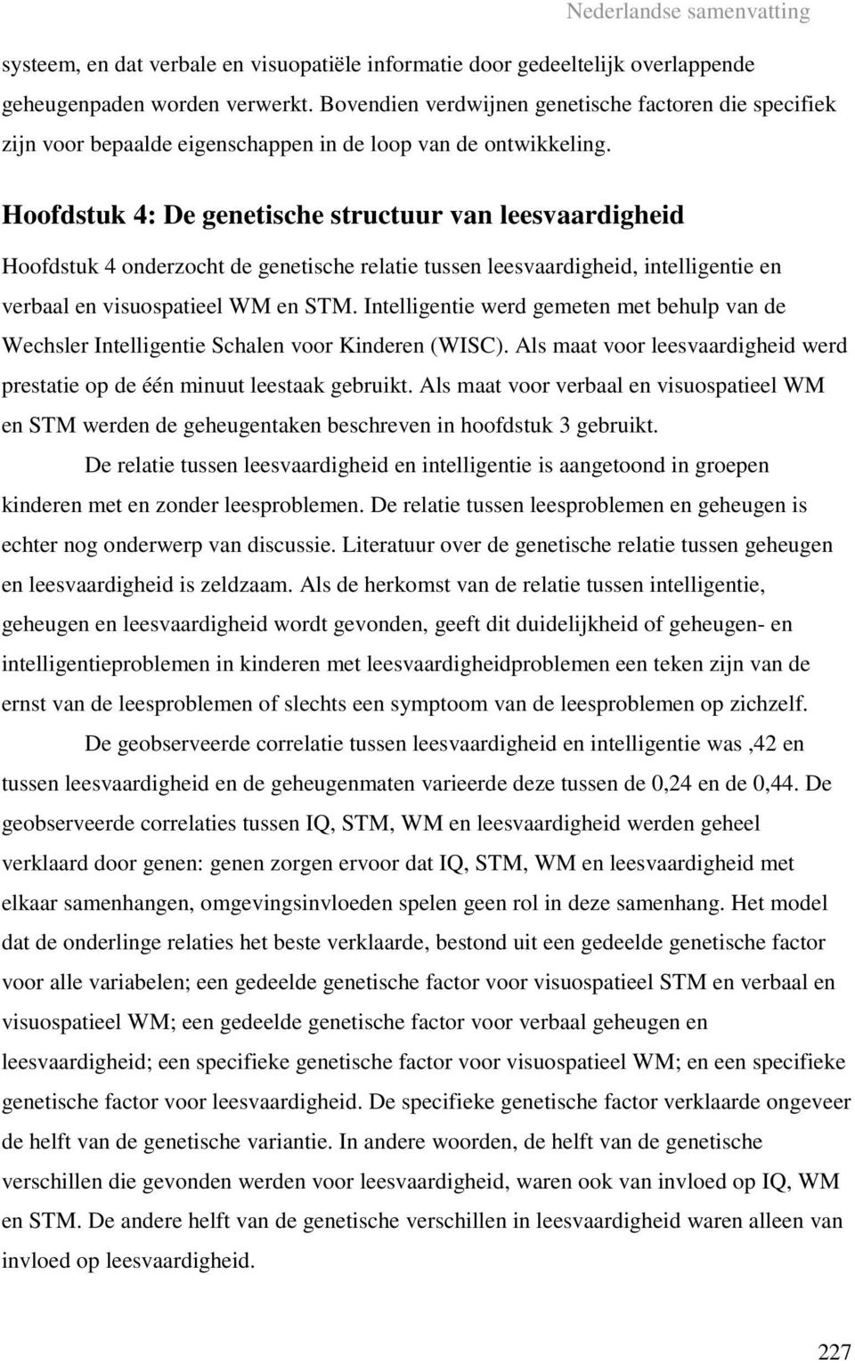 Hoofdstuk 4: De genetische structuur van leesvaardigheid Hoofdstuk 4 onderzocht de genetische relatie tussen leesvaardigheid, intelligentie en verbaal en visuospatieel WM en STM.
