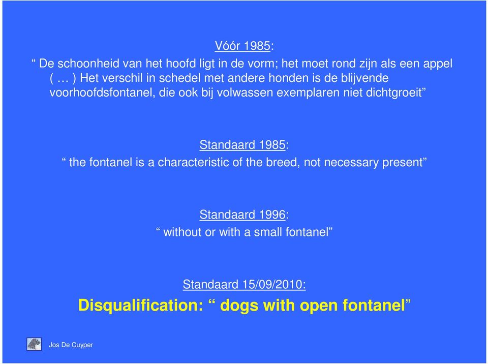 exemplaren niet dichtgroeit Standaard 1985: the fontanel is a characteristic of the breed, not necessary