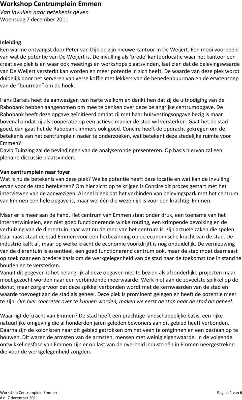 De invulling als brede kantoorlocatie waar het kantoor een creatieve plek is en waar ook meetings en workshops plaatsvinden, laat zien dat de belevingswaarde van De Weijert versterkt kan worden en