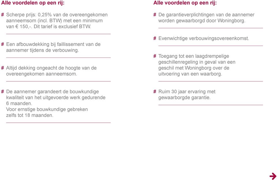 Alle voordelen op een rij: # De garantieverplichtingen van de aannemer worden gewaarborgd door Woningborg. # Evenwichtige verbouwingsovereenkomst.