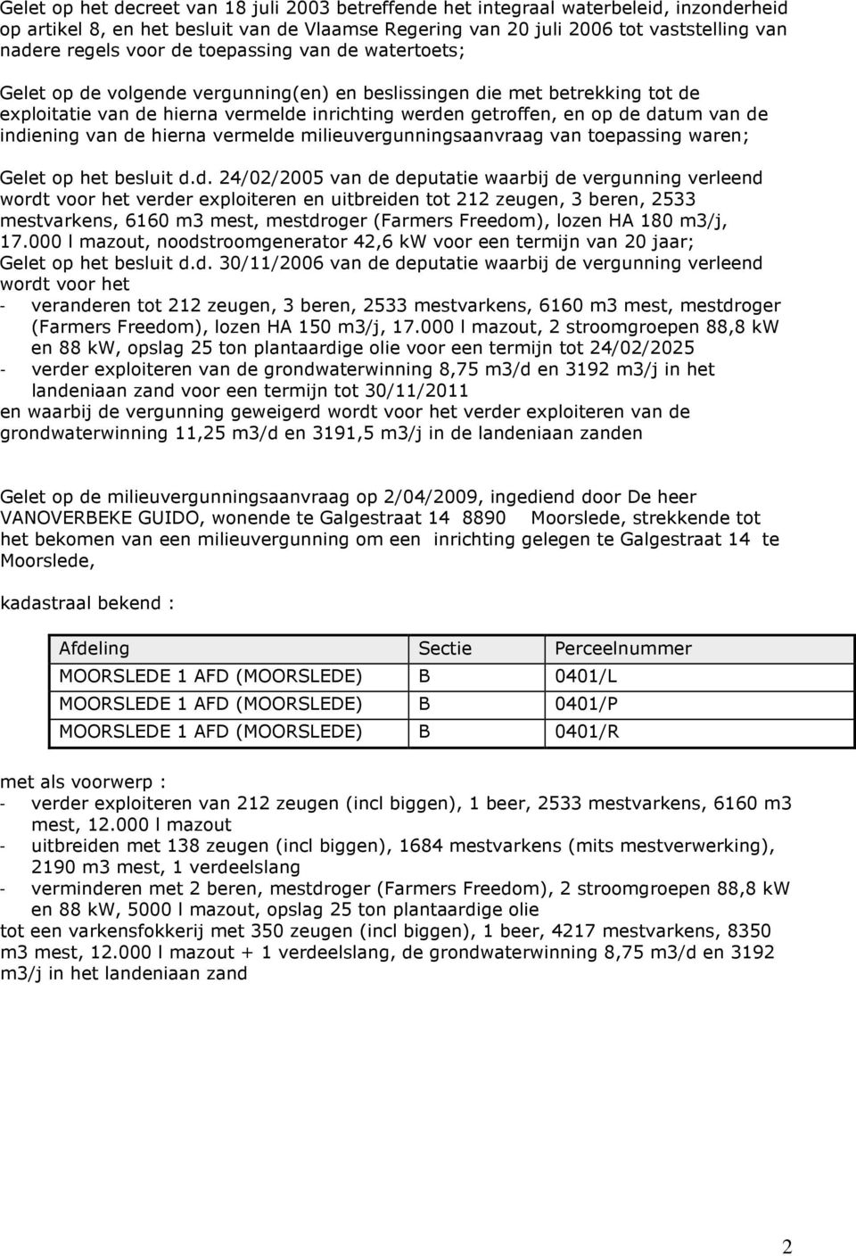 indiening van de hierna vermelde milieuvergunningsaanvraag van toepassing waren; Gelet op het besluit d.d. 24/02/2005 van de deputatie waarbij de vergunning verleend wordt voor het verder exploiteren