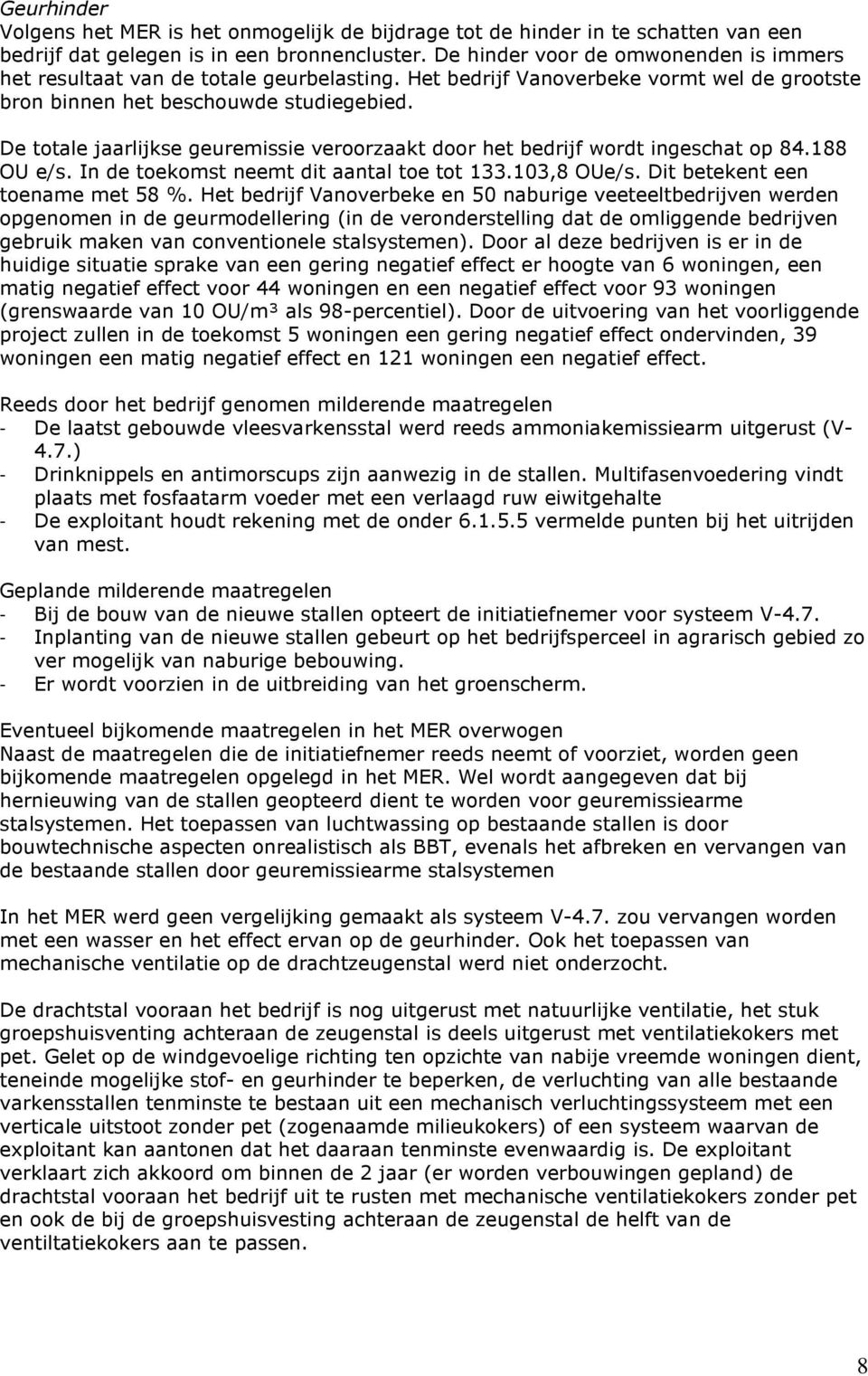 De totale jaarlijkse geuremissie veroorzaakt door het bedrijf wordt ingeschat op 84.188 OU e/s. In de toekomst neemt dit aantal toe tot 133.103,8 OUe/s. Dit betekent een toename met 58 %.