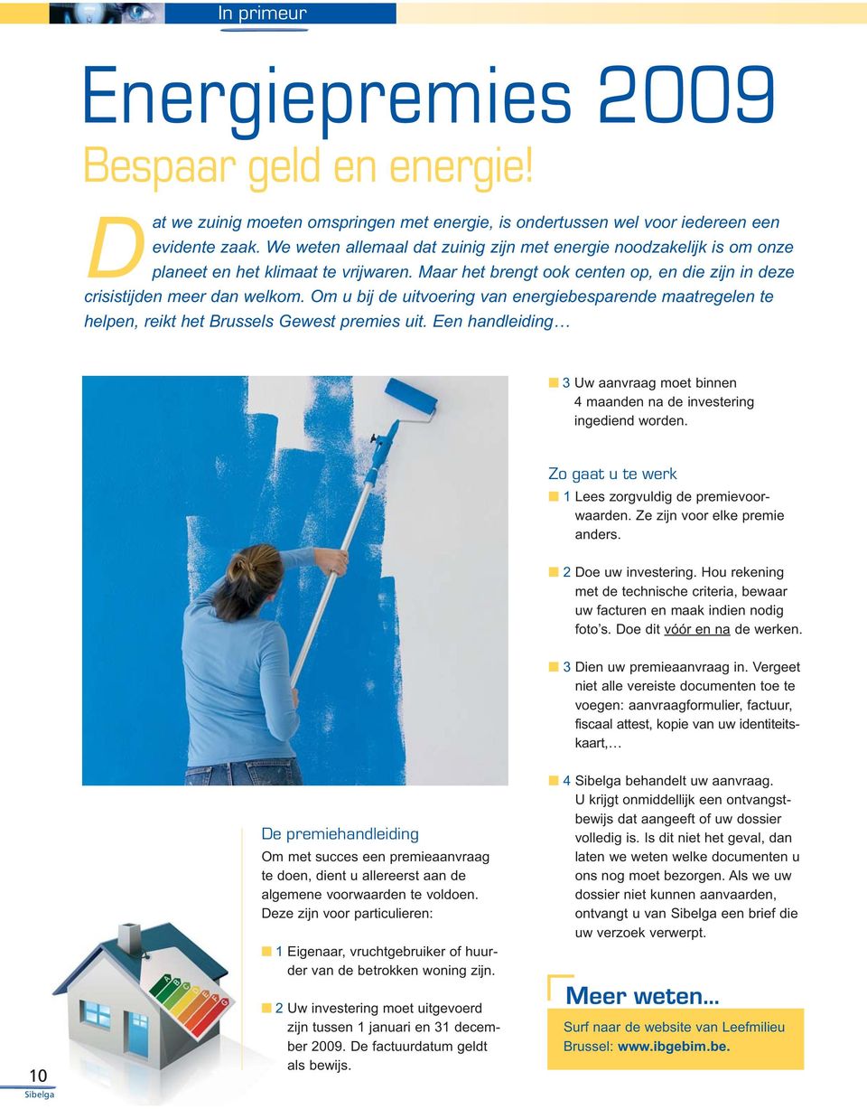Om u bij de uitvoering van energiebesparende maatregelen te helpen reikt het Brussels Gewest premies uit. Een handleiding 3 Uw aanvraag moet binnen 4 maanden na de investering ingediend worden.