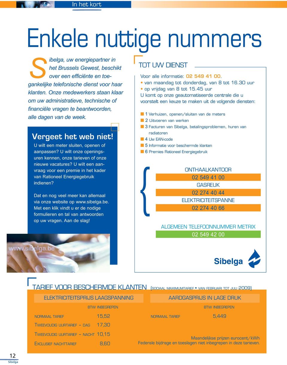 U wilt onze openingsuren kennen onze tarieven of onze nieuwe vacatures? U wilt een aanvraag voor een premie in het kader van Rationeel Energiegebruik indienen?