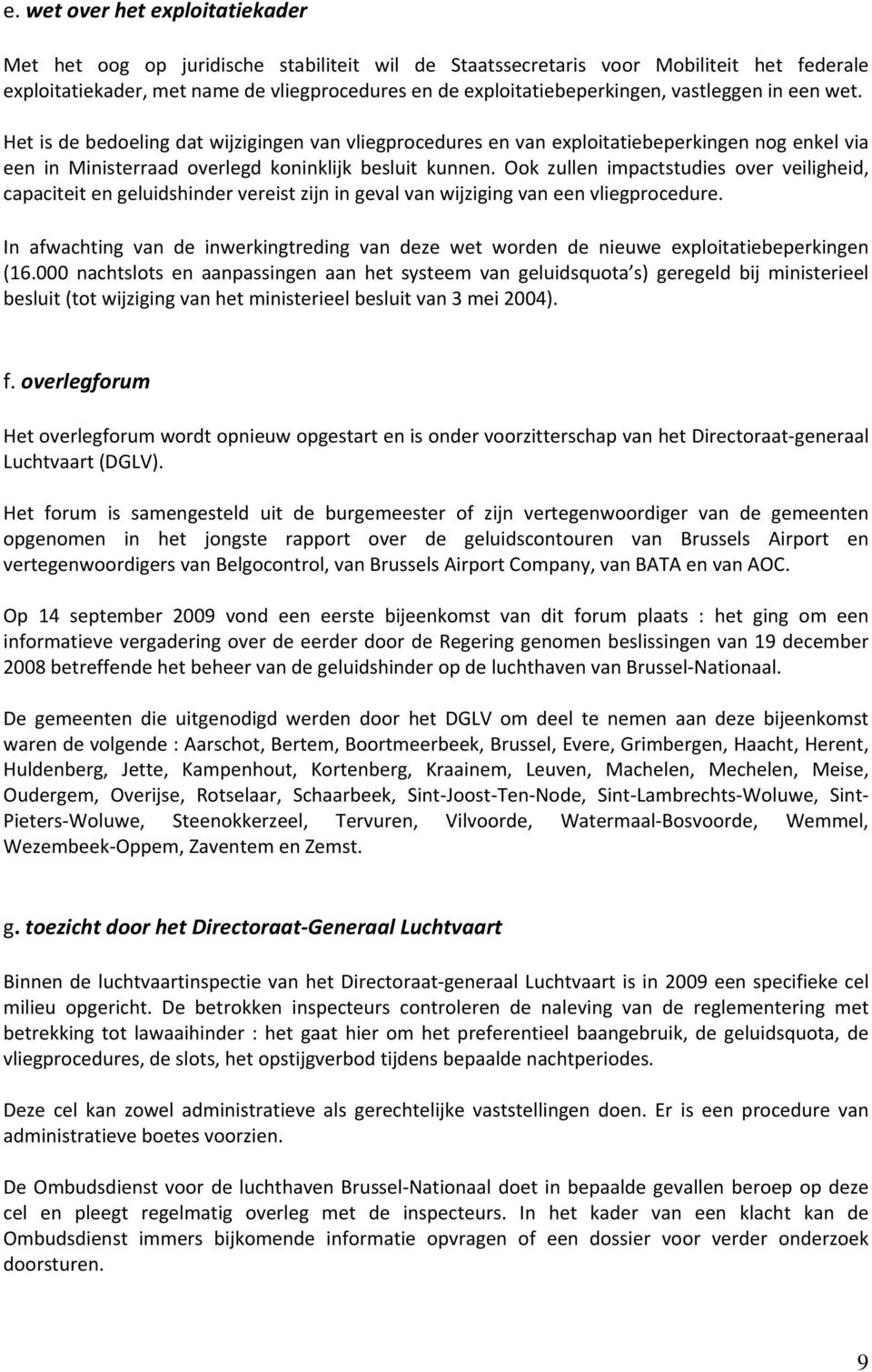 Ook zullen impactstudies over veiligheid, capaciteit en geluidshinder vereist zijn in geval van wijziging van een vliegprocedure.