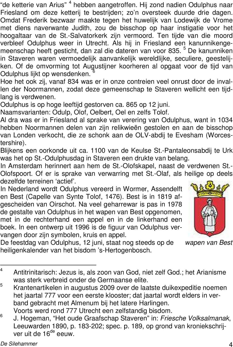 Ten tijde van die moord verbleef Odulphus weer in Utrecht. Als hij in Friesland een kanunnikengemeenschap heeft gesticht, dan zal die dateren van voor 835.