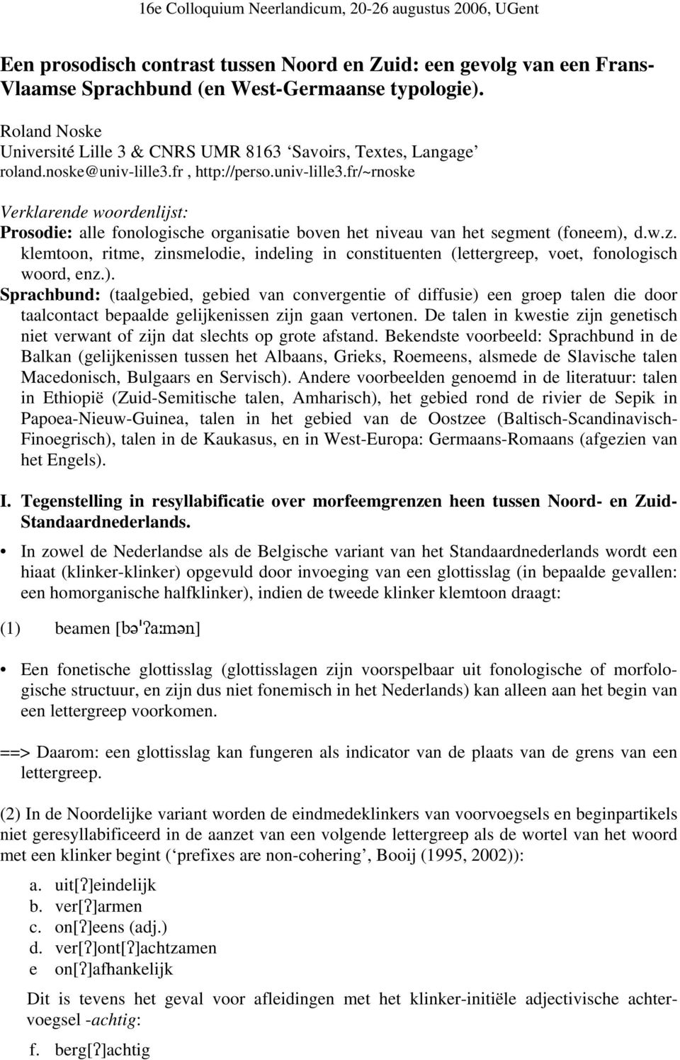 fr, http://perso.univ-lille3.fr/~rnoske Verklarende woordenlijst: Prosodie: alle fonologische organisatie boven het niveau van het segment (foneem), d.w.z.