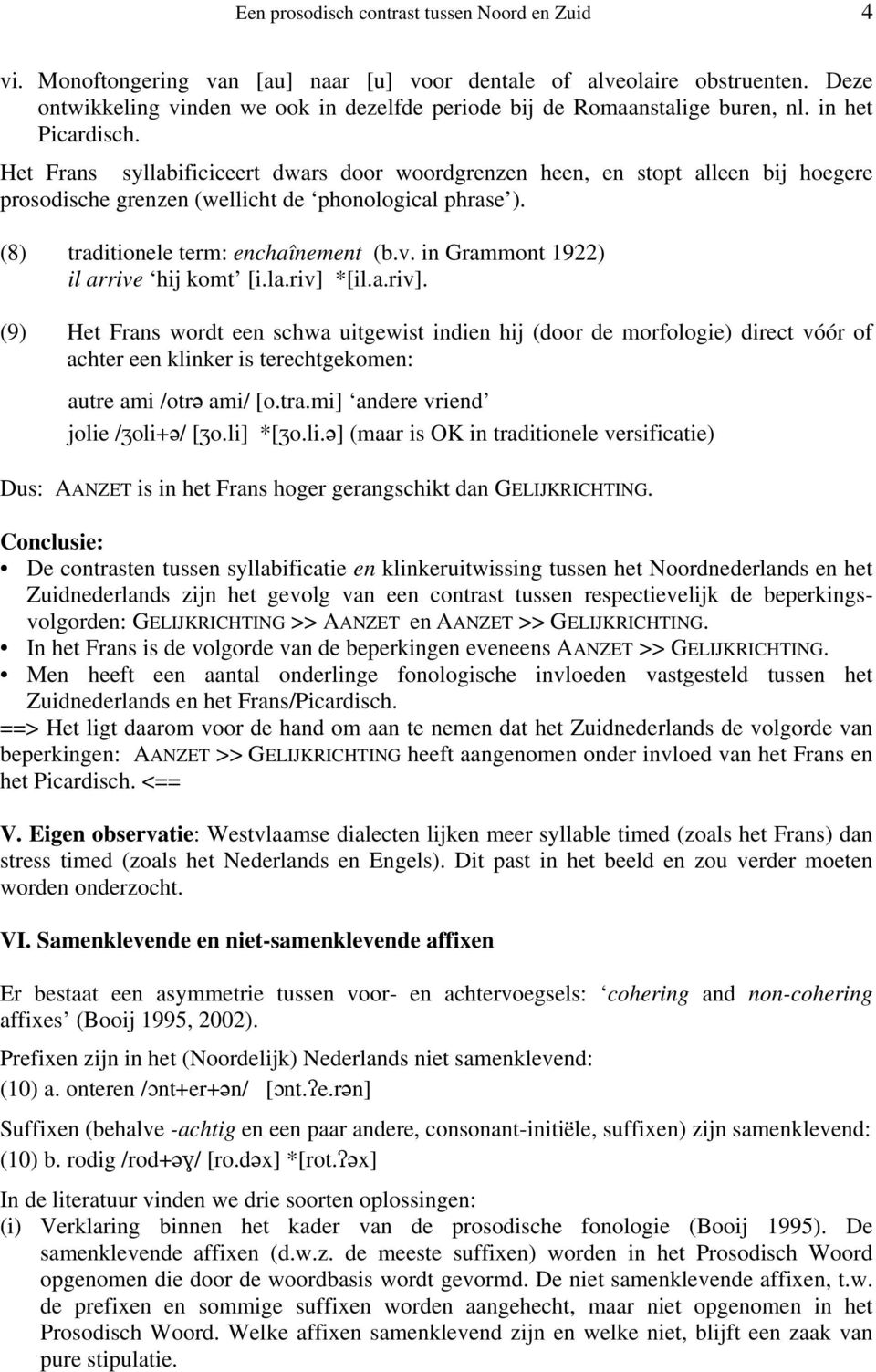 Het Frans syllabificiceert dwars door woordgrenzen heen, en stopt alleen bij hoegere prosodische grenzen (wellicht de phonological phrase ). (8) traditionele term: enchaînement (b.v.