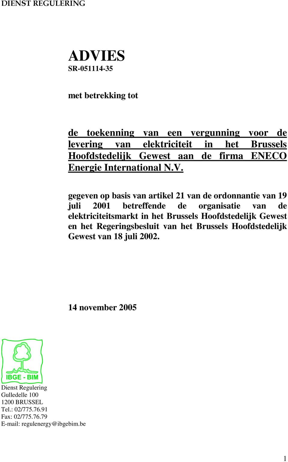 gegeven op basis van artikel 21 van de ordonnantie van 19 juli 2001 betreffende de organisatie van de elektriciteitsmarkt in het Brussels