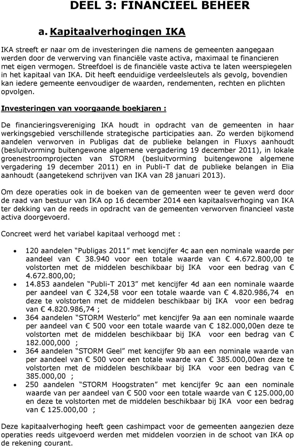 Streefdoel is de financiële vaste activa te laten weerspiegelen in het kapitaal van IKA.