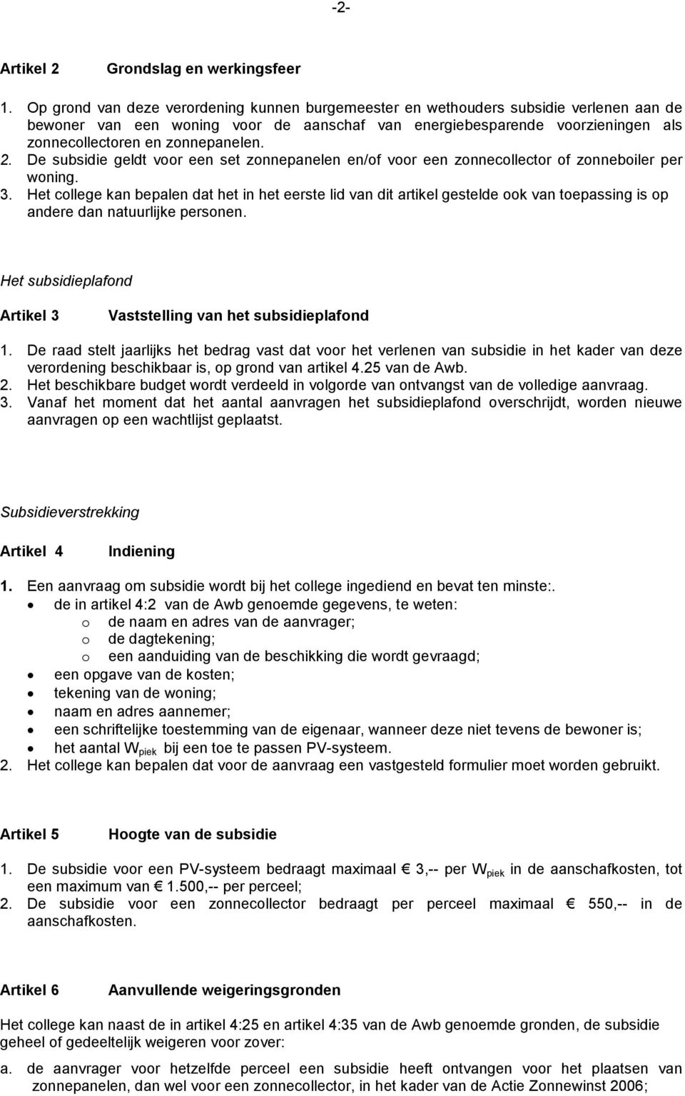 zonnepanelen. 2. De subsidie geldt voor een set zonnepanelen en/of voor een zonnecollector of zonneboiler per woning. 3.