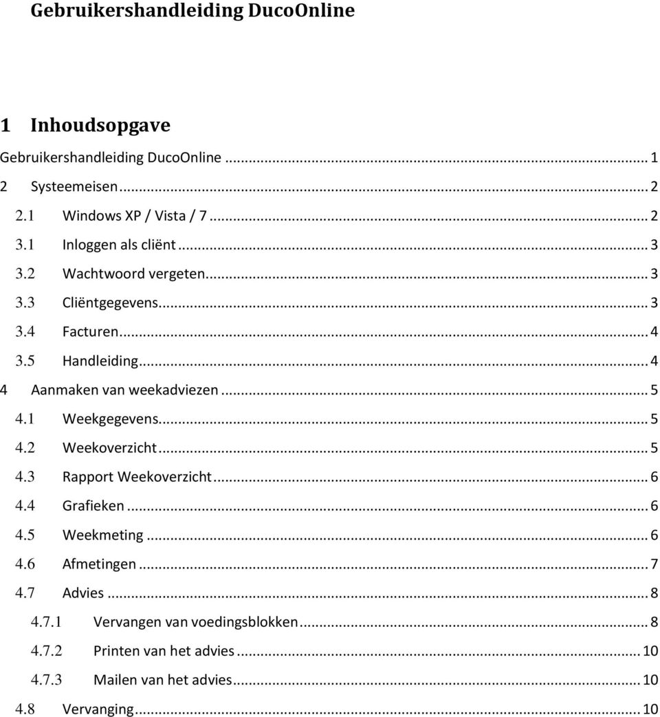 1 Weekgegevens... 5 4.2 Weekoverzicht... 5 4.3 Rapport Weekoverzicht... 6 4.4 Grafieken... 6 4.5 Weekmeting... 6 4.6 Afmetingen... 7 4.