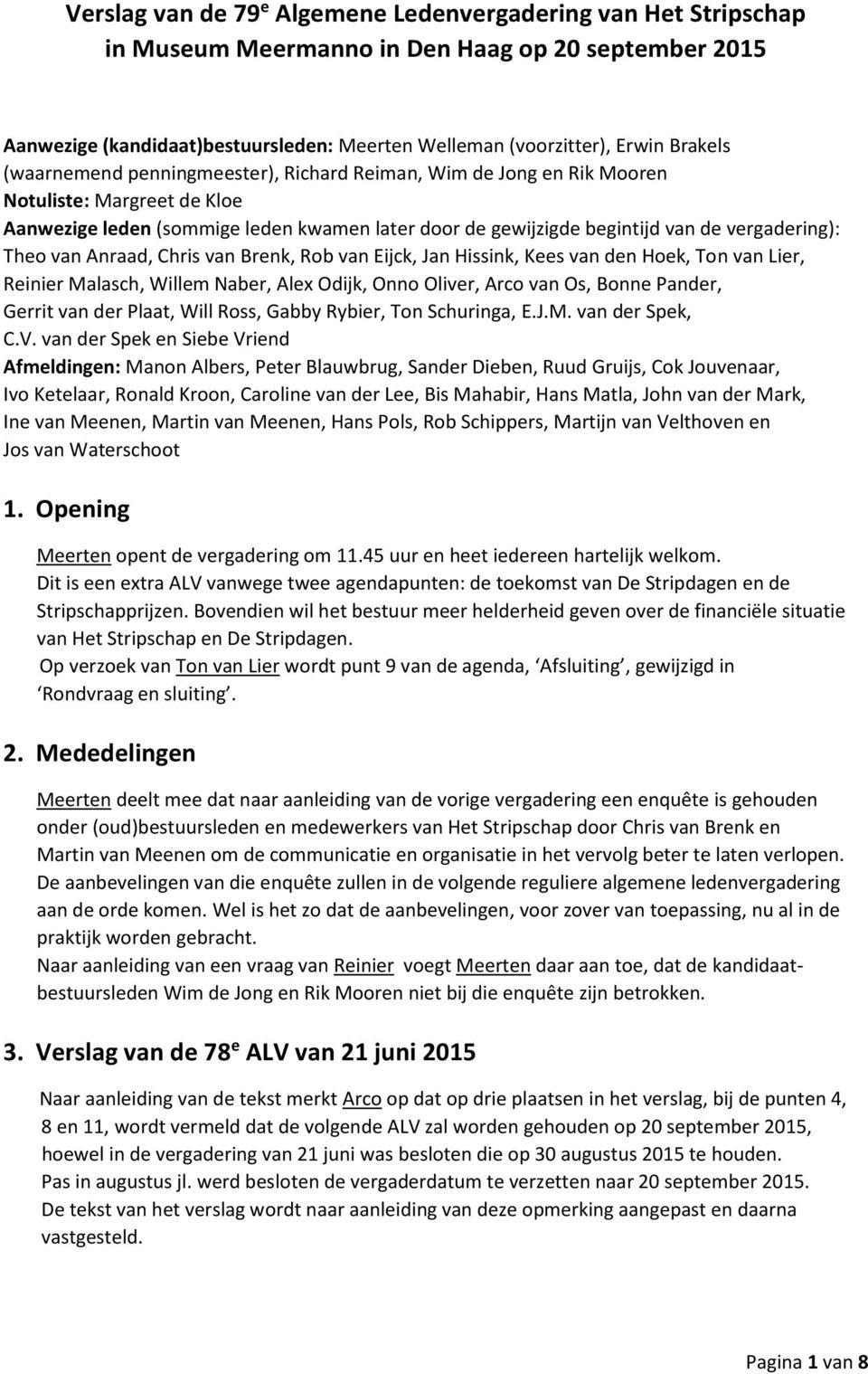 van Anraad, Chris van Brenk, Rob van Eijck, Jan Hissink, Kees van den Hoek, Ton van Lier, Reinier Malasch, Willem Naber, Alex Odijk, Onno Oliver, Arco van Os, Bonne Pander, Gerrit van der Plaat, Will