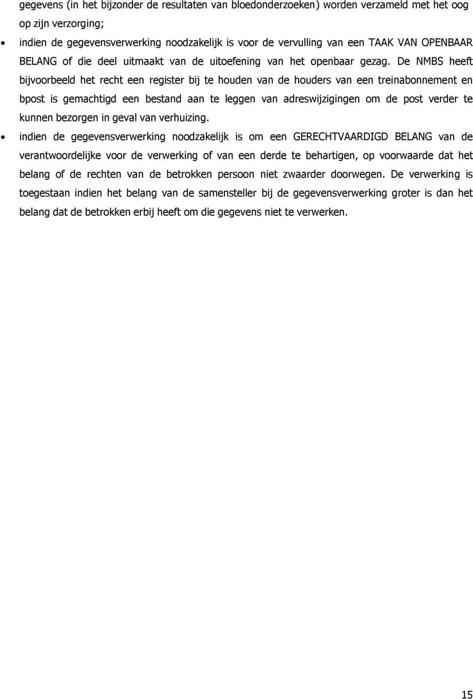 De NMBS heeft bijvoorbeeld het recht een register bij te houden van de houders van een treinabonnement en bpost is gemachtigd een bestand aan te leggen van adreswijzigingen om de post verder te