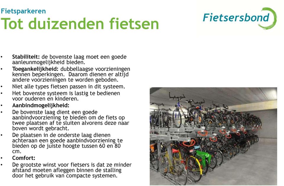 Aanbindmogelijkheid: De bovenste laag dient een goede aanbindvoorziening te bieden om de fiets op twee plaatsen af te sluiten alvorens deze naar boven wordt gebracht.