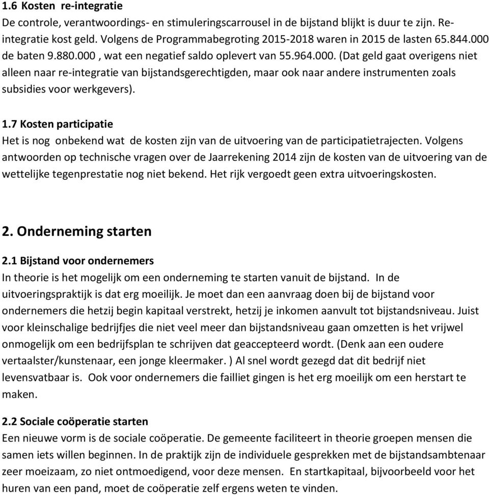 de baten 9.880.000, wat een negatief saldo oplevert van 55.964.000. (Dat geld gaat overigens niet alleen naar re-integratie van bijstandsgerechtigden, maar ook naar andere instrumenten zoals subsidies voor werkgevers).