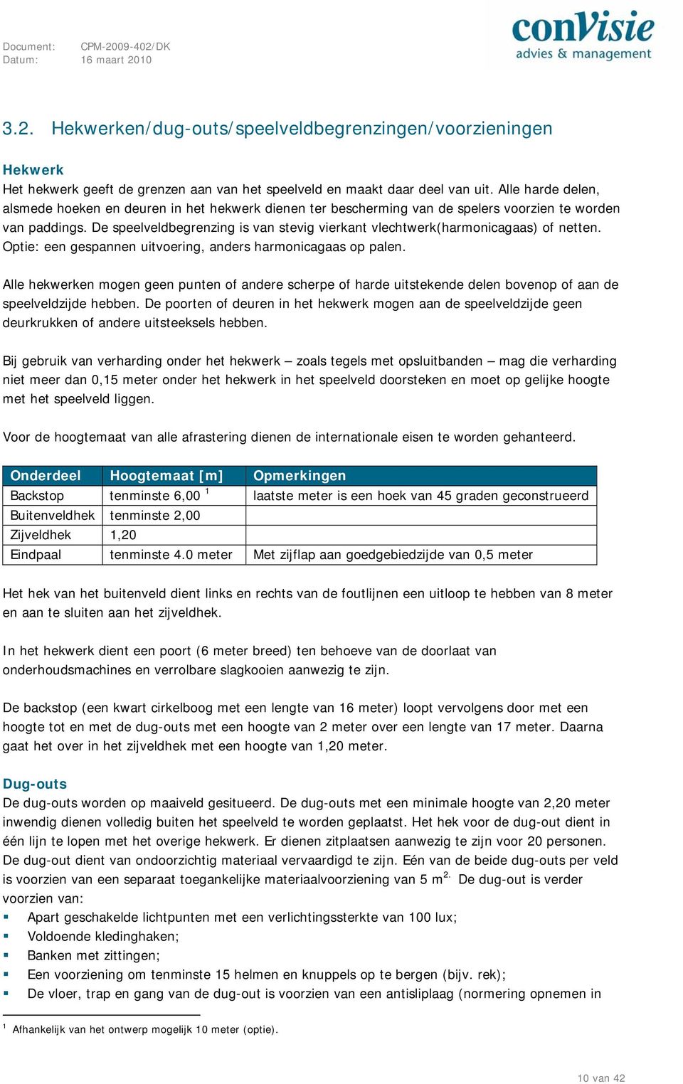 De speelveldbegrenzing is van stevig vierkant vlechtwerk(harmonicagaas) of netten. Optie: een gespannen uitvoering, anders harmonicagaas op palen.