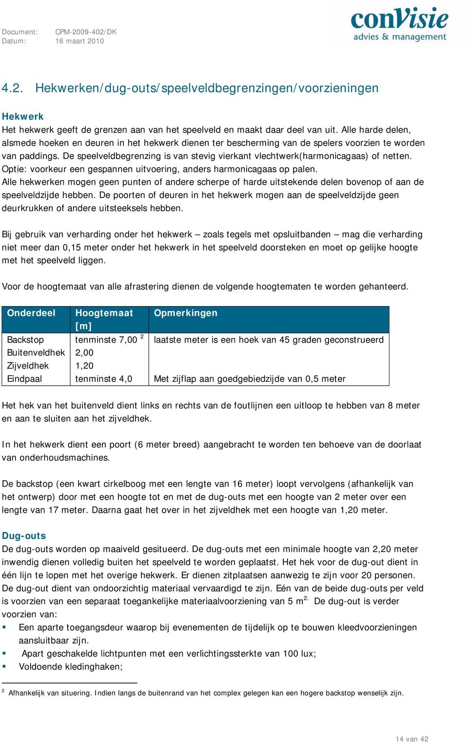 De speelveldbegrenzing is van stevig vierkant vlechtwerk(harmonicagaas) of netten. Optie: voorkeur een gespannen uitvoering, anders harmonicagaas op palen.