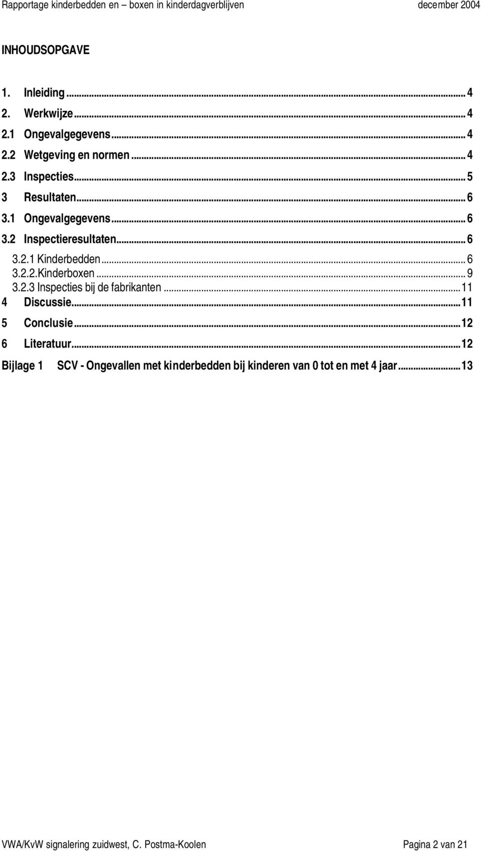 .. 9 3.2.3 Inspecties bij de fabrikanten...11 4 Discussie...11 5 Conclusie...12 6 Literatuur.