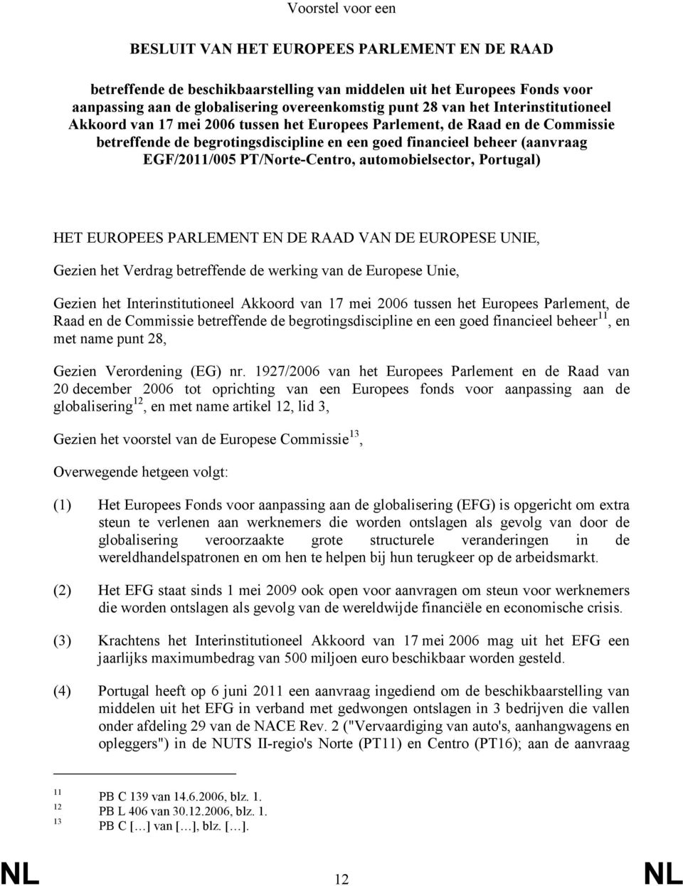 orte-centro, automobielsector, Portugal) HET EUROPEES PARLEMENT EN DE RAAD VAN DE EUROPESE UNIE, Gezien het Verdrag betreffende de werking van de Europese Unie, Gezien het Interinstitutioneel Akkoord