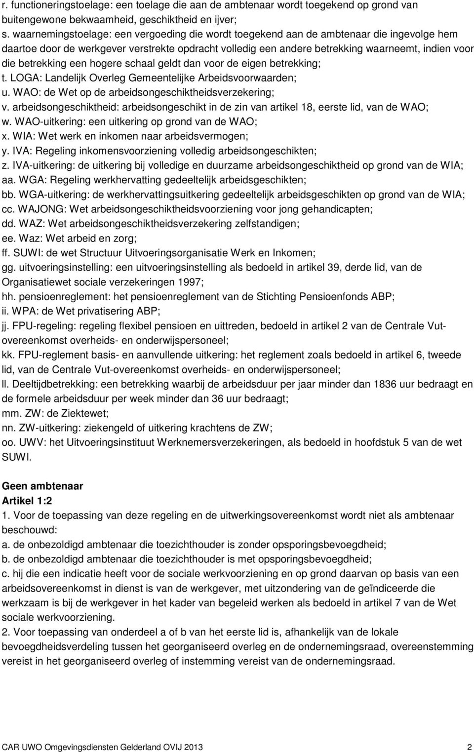 betrekking een hogere schaal geldt dan voor de eigen betrekking; t. LOGA: Landelijk Overleg Gemeentelijke Arbeidsvoorwaarden; u. WAO: de Wet op de arbeidsongeschiktheidsverzekering; v.