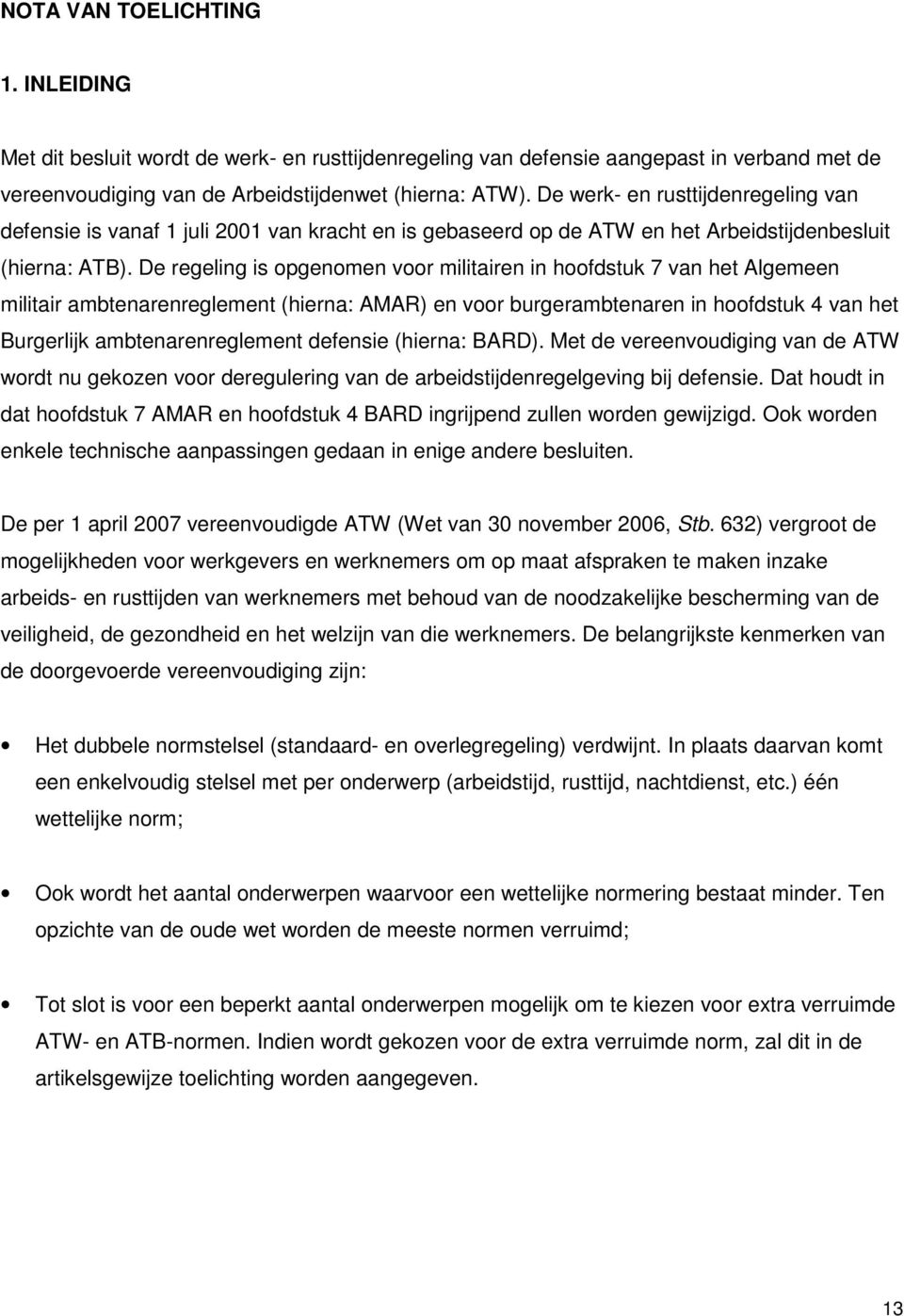 De regeling is opgenomen voor militairen in hoofdstuk 7 van het Algemeen militair ambtenarenreglement (hierna: AMAR) en voor burgerambtenaren in hoofdstuk 4 van het Burgerlijk ambtenarenreglement