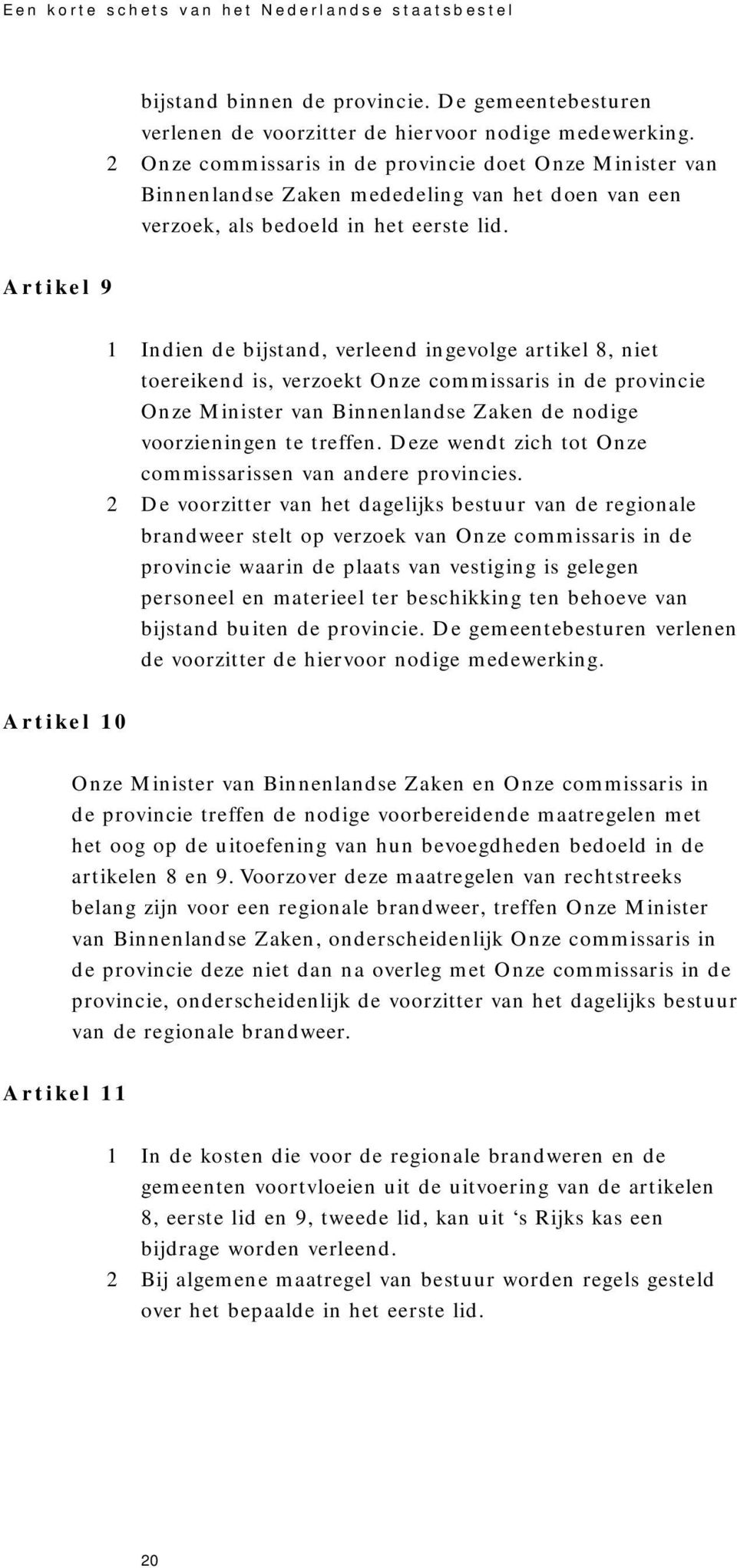 Artikel 9 1 Indien de bijstand, verleend ingevolge artikel 8, niet toereikend is, verzoekt Onze commissaris in de provincie Onze Minister van Binnenlandse Zaken de nodige voorzieningen te treffen.