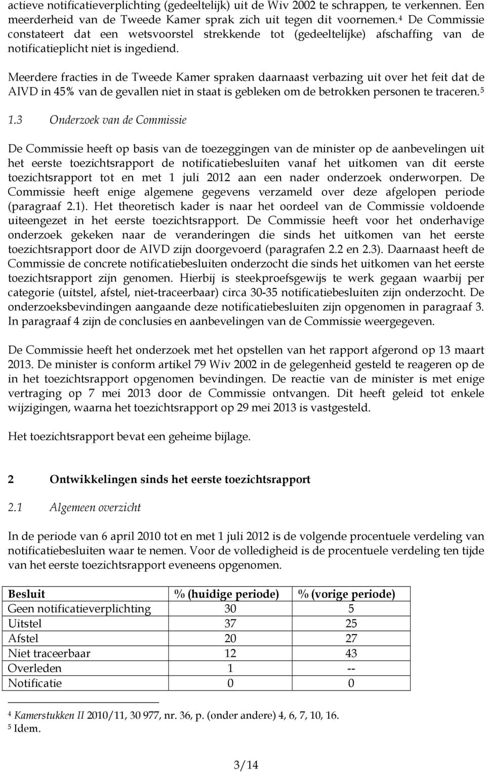 Meerdere fracties in de Tweede Kamer spraken daarnaast verbazing uit over het feit dat de AIVD in 45% van de gevallen niet in staat is gebleken om de betrokken personen te traceren. 5 1.