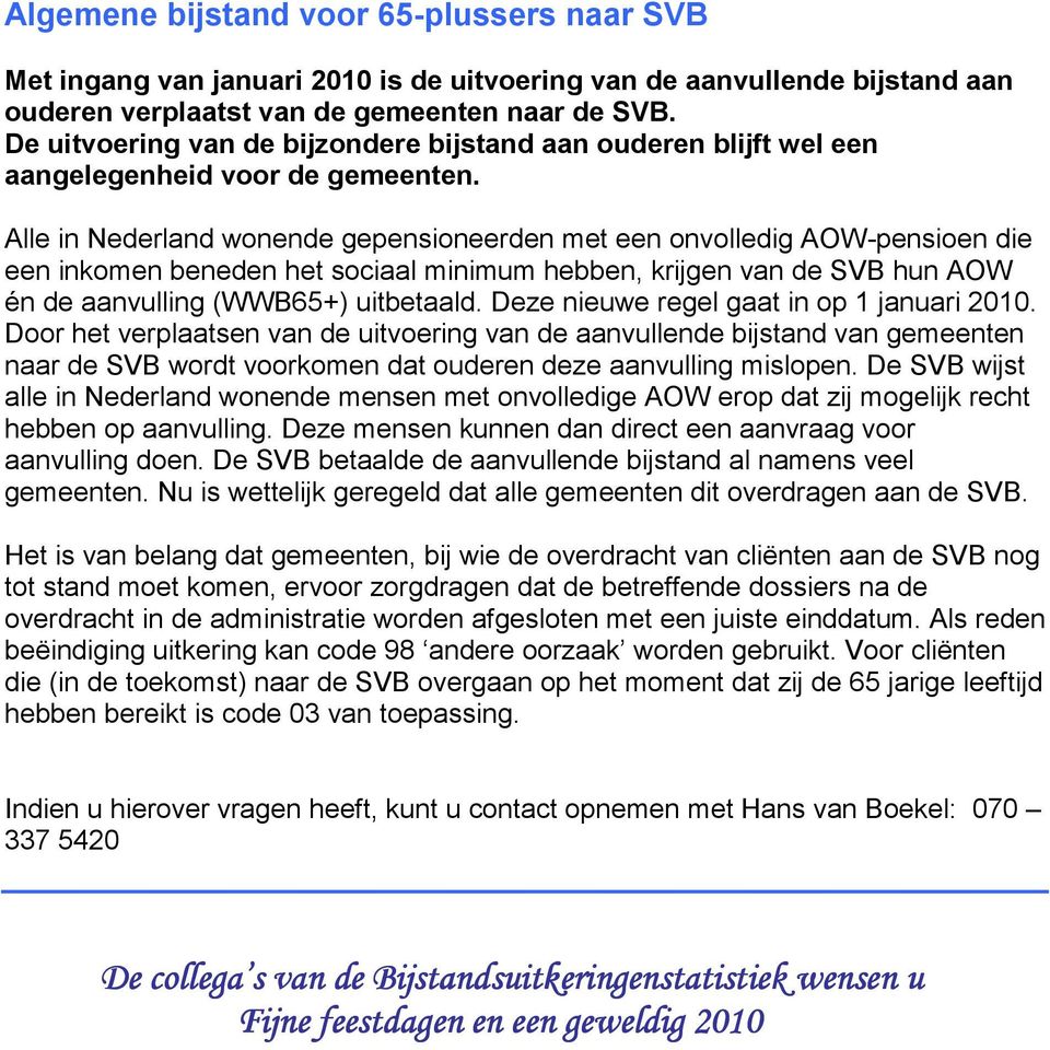 Alle in Nederland wonende gepensioneerden met een onvolledig AOW-pensioen die een inkomen beneden het sociaal minimum hebben, krijgen van de SVB hun AOW én de aanvulling (WWB65+) uitbetaald.