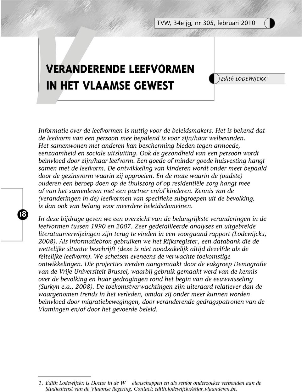 Ook de gezondheid van een persoon wordt beïnvloed door zijn/haar leefvorm. Een goede of minder goede huisvesting hangt samen met de leefvorm.