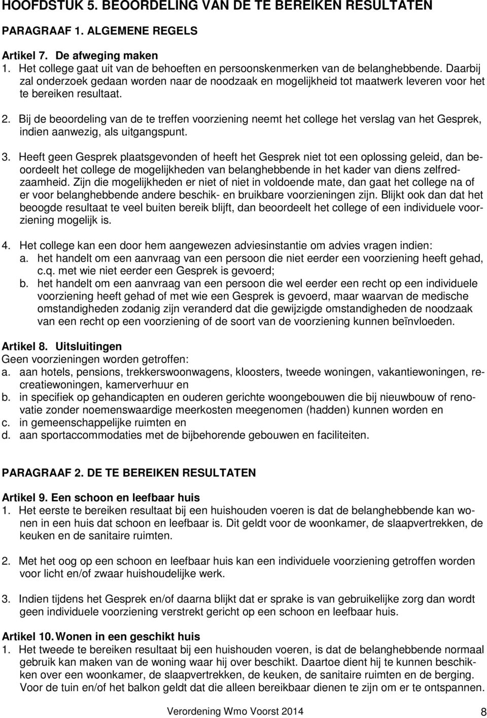 Bij de beoordeling van de te treffen voorziening neemt het college het verslag van het Gesprek, indien aanwezig, als uitgangspunt. 3.