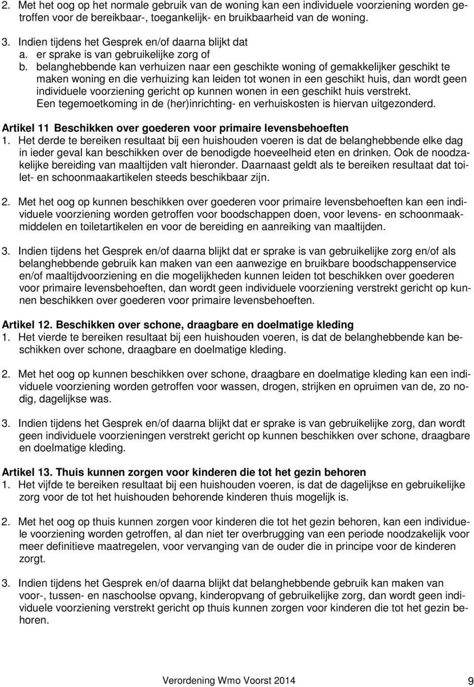 belanghebbende kan verhuizen naar een geschikte woning of gemakkelijker geschikt te maken woning en die verhuizing kan leiden tot wonen in een geschikt huis, dan wordt geen individuele voorziening