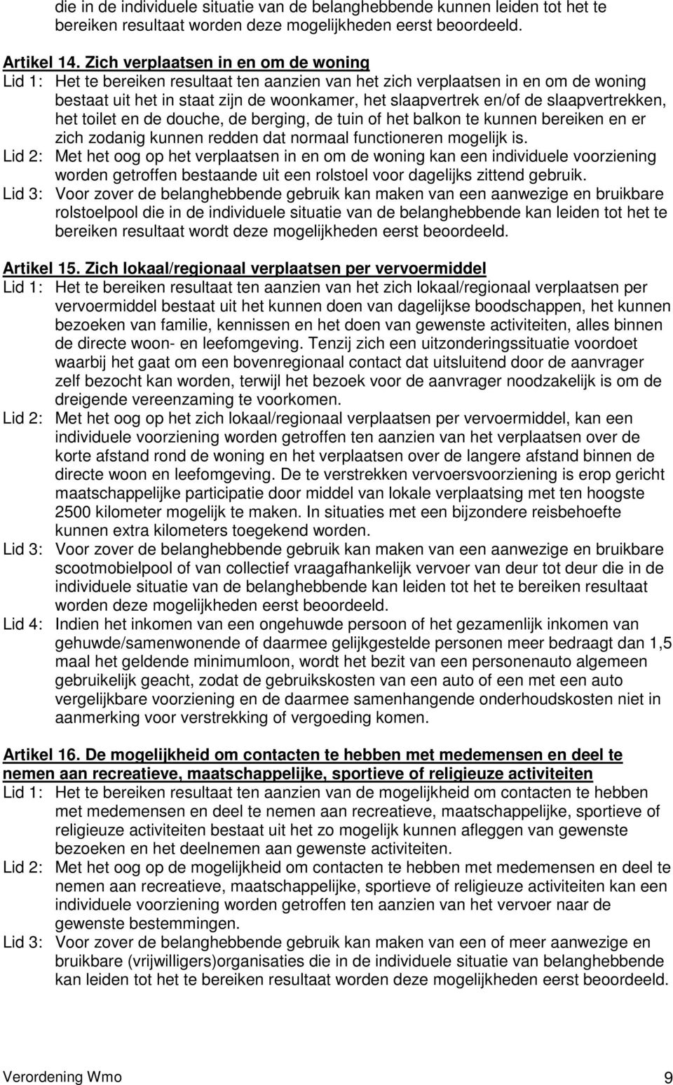 slaapvertrekken, het toilet en de douche, de berging, de tuin of het balkon te kunnen bereiken en er zich zodanig kunnen redden dat normaal functioneren mogelijk is.