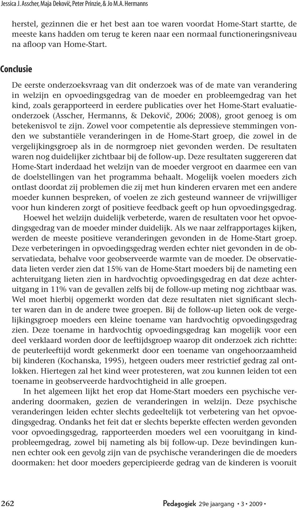 Hermanns herstel, gezinnen die er het best aan toe waren voordat Home-Start startte, de meeste kans hadden om terug te keren naar een normaal functioneringsniveau na afloop van Home-Start.