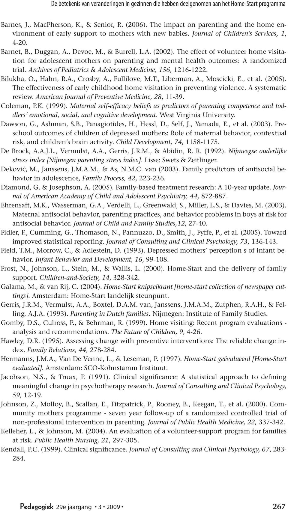 The effect of volunteer home visitation for adolescent mothers on parenting and mental health outcomes: A randomized trial. Archives of Pediatrics & Adolescent Medicine, 156, 1216-1222. Bilukha, O.