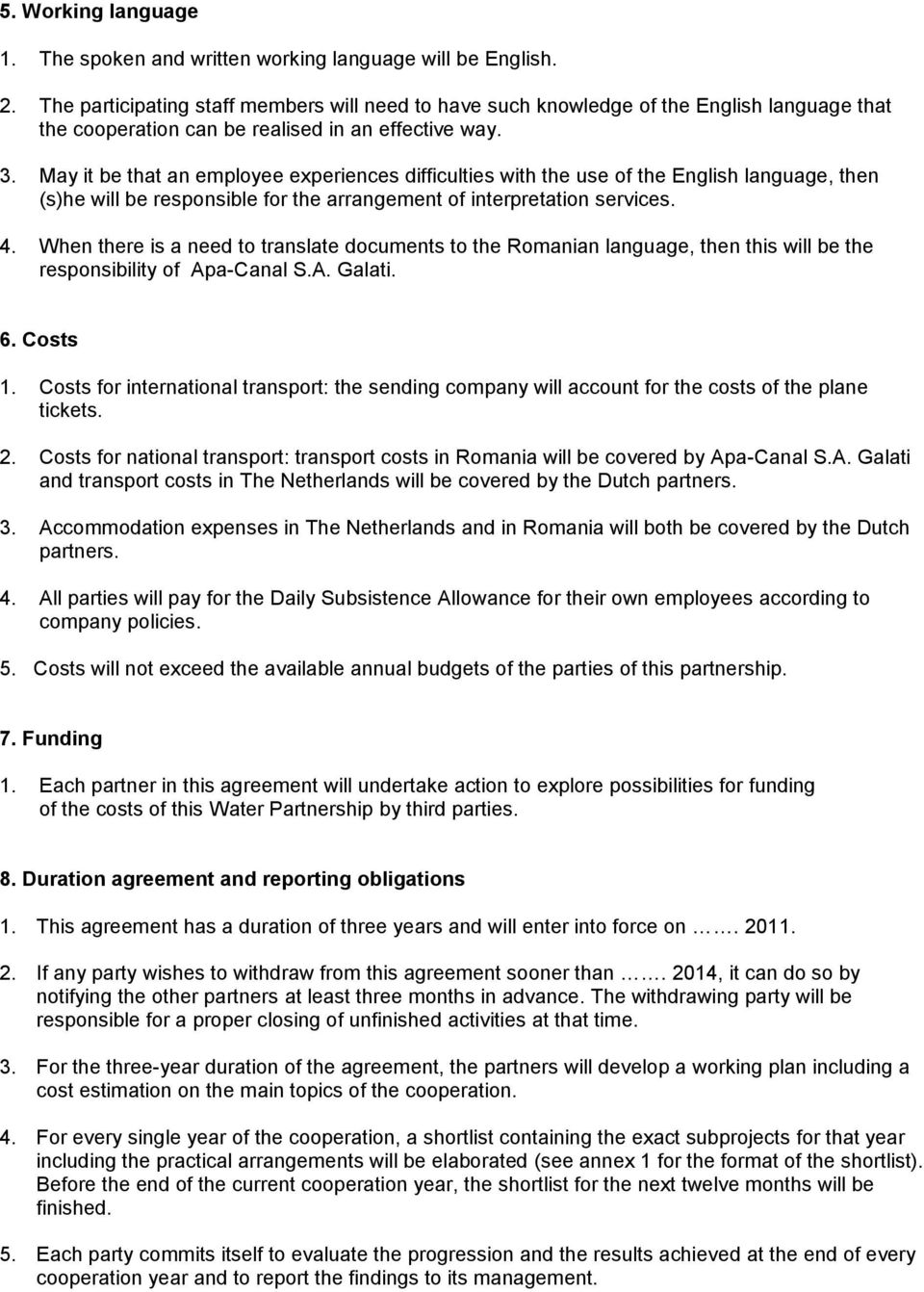 May it be that an employee experiences difficulties with the use of the English language, then (s)he will be responsible for the arrangement of interpretation services. 4.