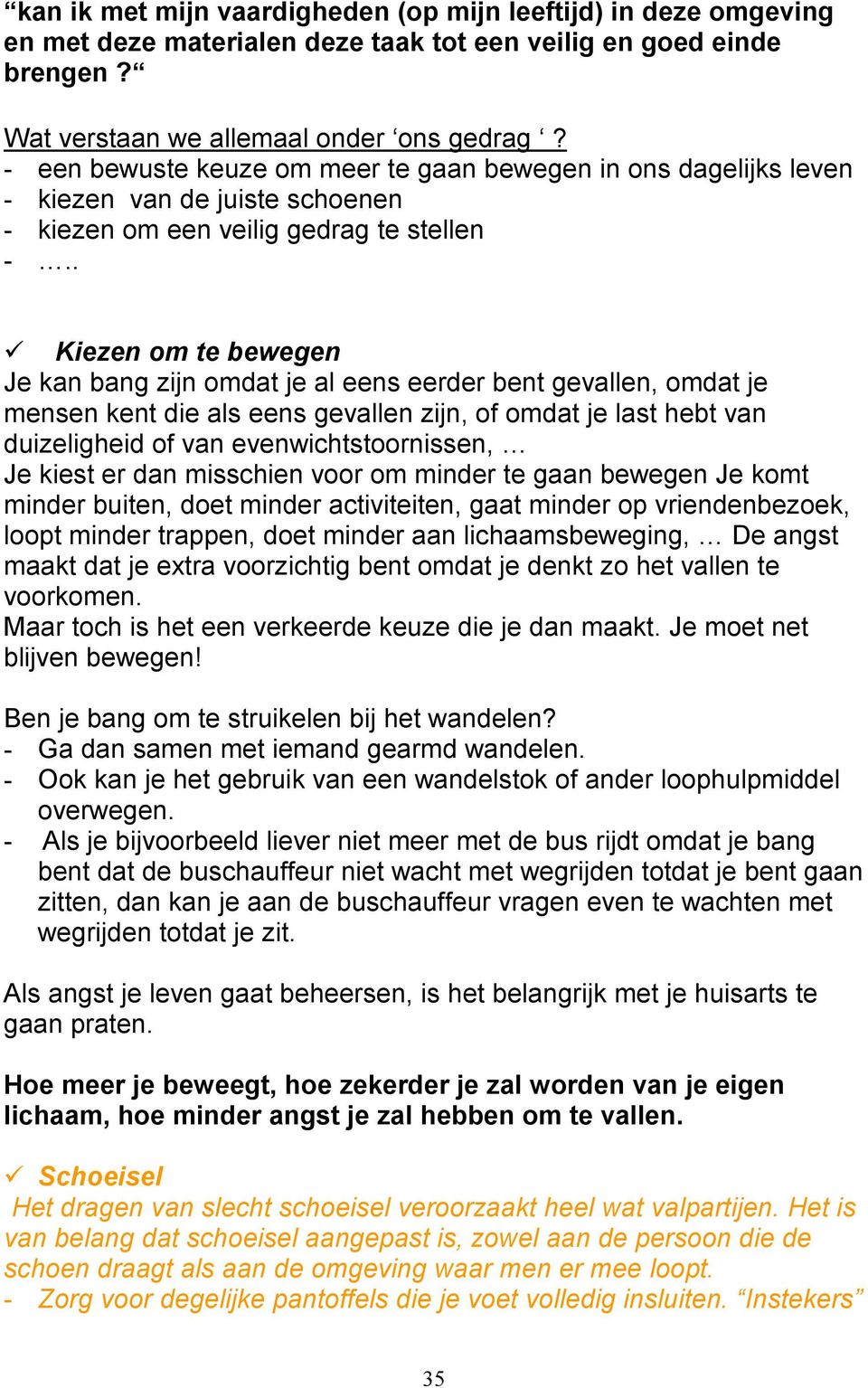 .! Kiezen om te bewegen Je kan bang zijn omdat je al eens eerder bent gevallen, omdat je mensen kent die als eens gevallen zijn, of omdat je last hebt van duizeligheid of van evenwichtstoornissen, Je