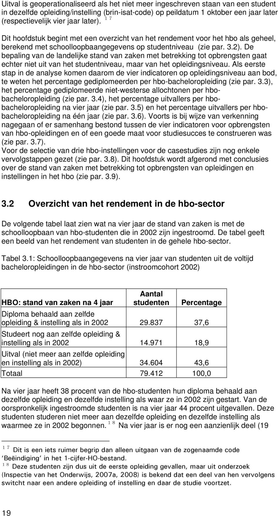 De bepaling van de landelijke stand van zaken met betrekking tot opbrengsten gaat echter niet uit van het studentniveau, maar van het opleidingsniveau.