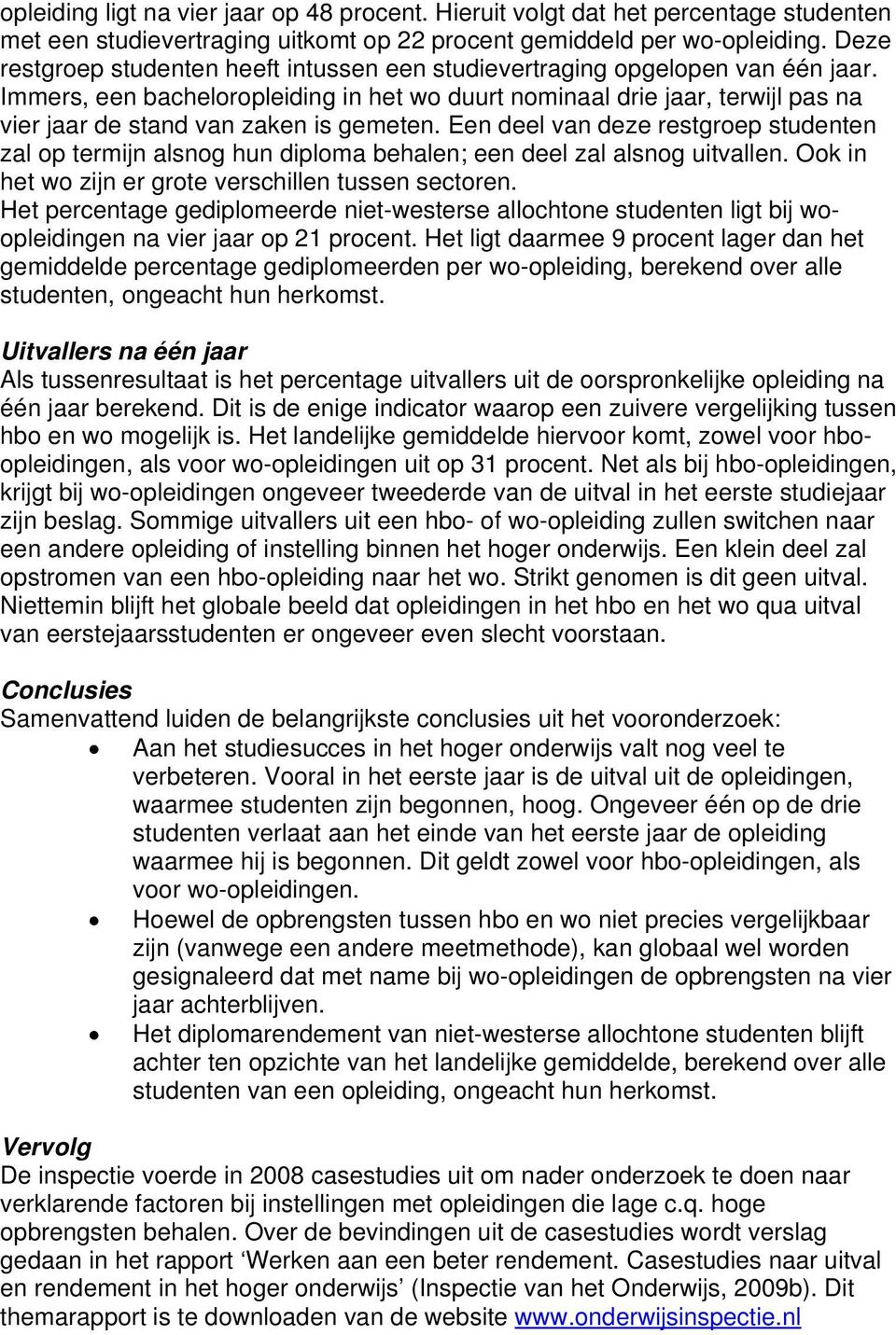 Immers, een bacheloropleiding in het wo duurt nominaal drie jaar, terwijl pas na vier jaar de stand van zaken is gemeten.