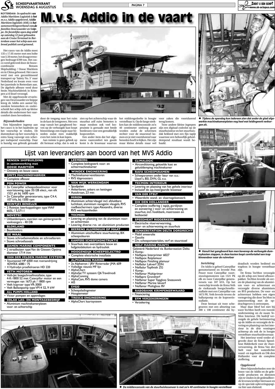 05 meter met een holte van 5.50 meter, het draagvermogen bedraagt 6789 ton. Het casco werd geleverd door de bouwcombinatie Rensen Shipbuilding / Oosse Maritiem en in China gebouwd.