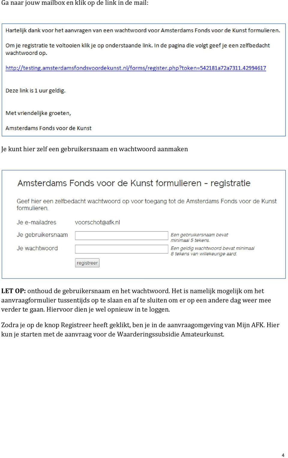 Het is namelijk mogelijk om het aanvraagformulier tussentijds op te slaan en af te sluiten om er op een andere dag weer mee