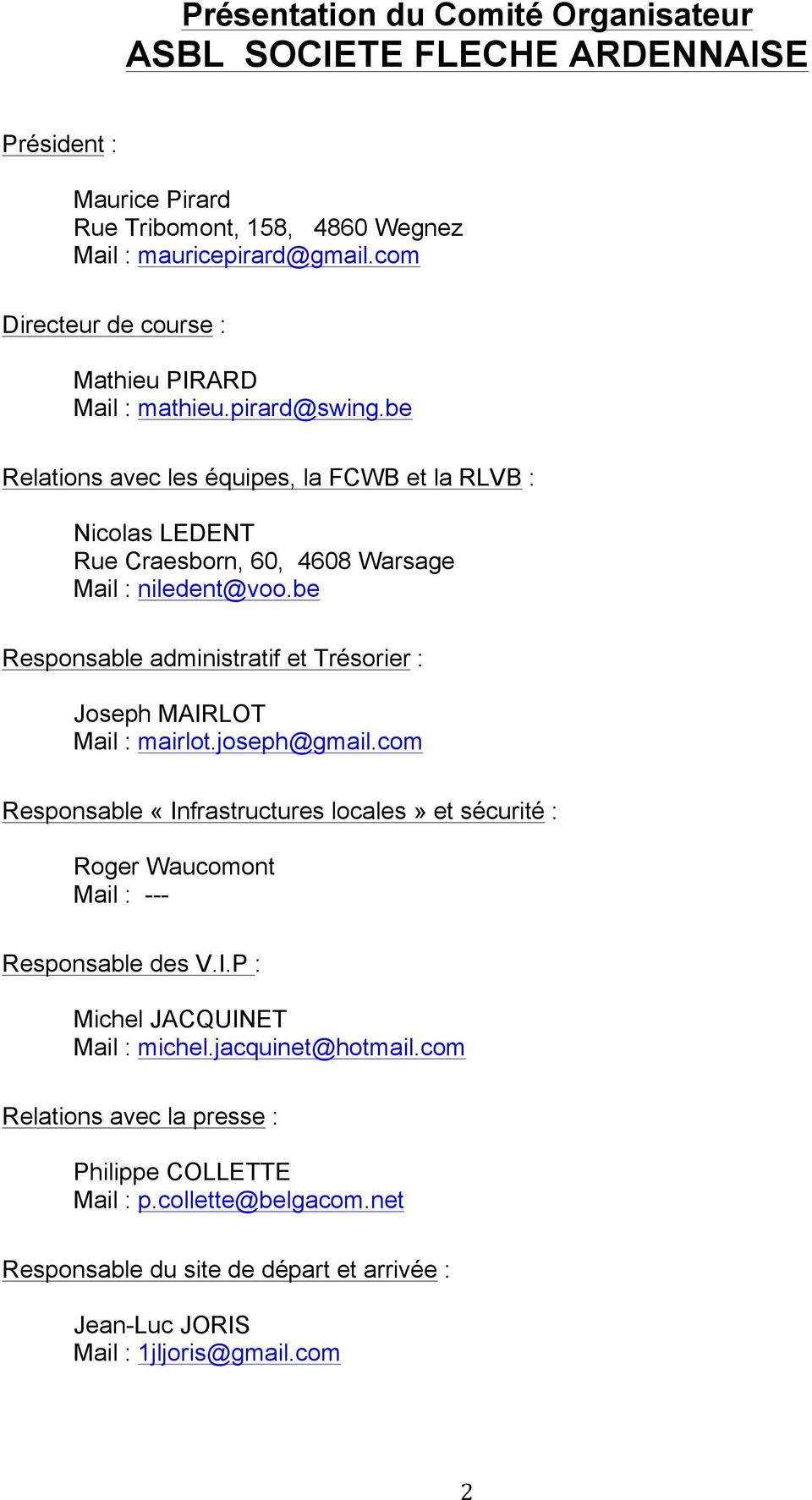 be Responsable administratif et Trésorier : Joseph MAIRLOT Mail : mairlot.joseph@gmail.com Responsable «Infrastructures locales» et sécurité : Roger Waucomont Mail : --- Responsable des V.