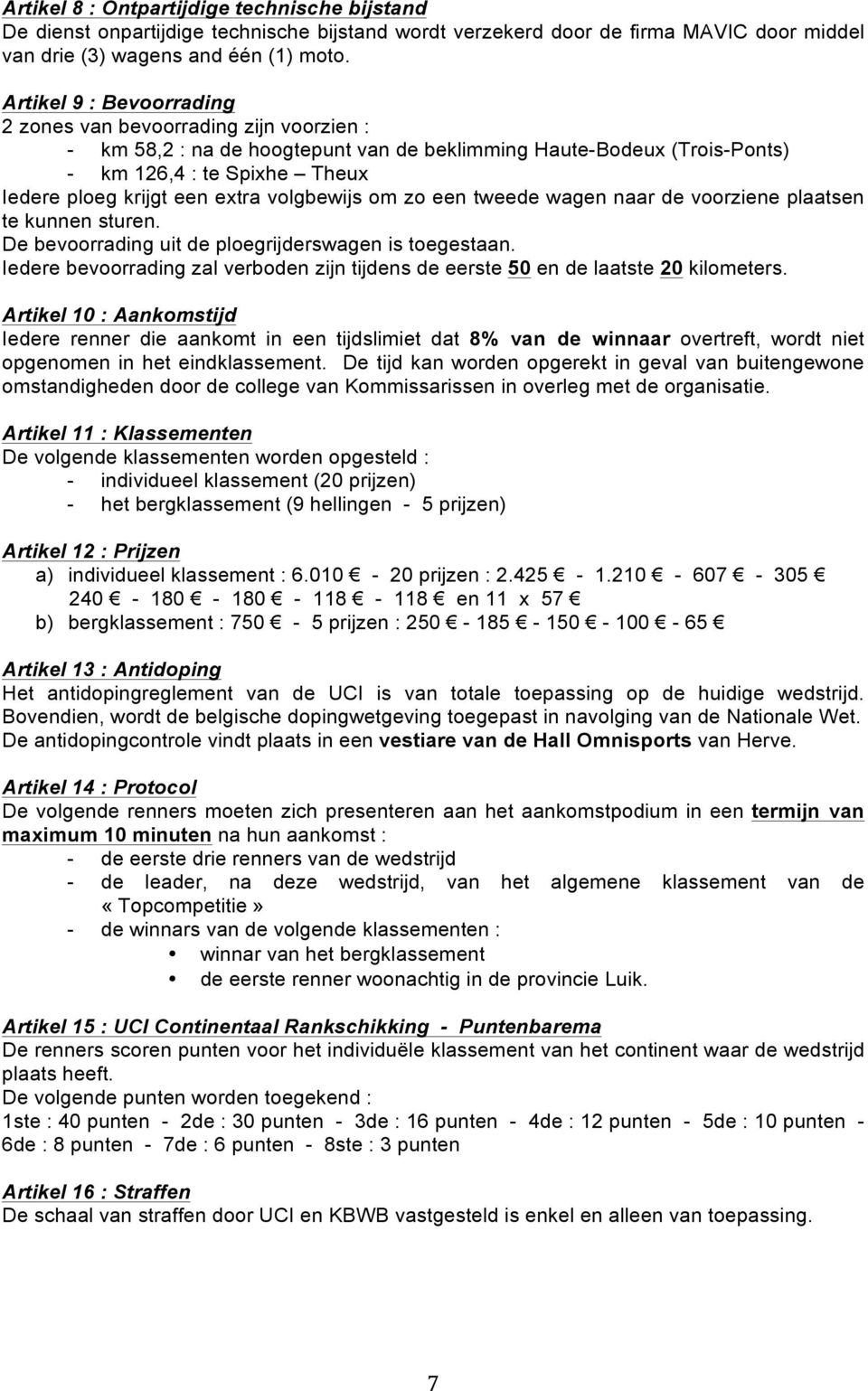 volgbewijs om zo een tweede wagen naar de voorziene plaatsen te kunnen sturen. De bevoorrading uit de ploegrijderswagen is toegestaan.