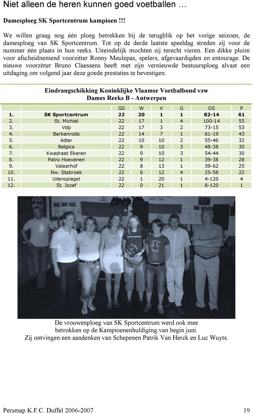 Een dikke pluim voor afscheidnemend voorzitter Ronny Meulepas, spelers, afgevaardigden en entourage.