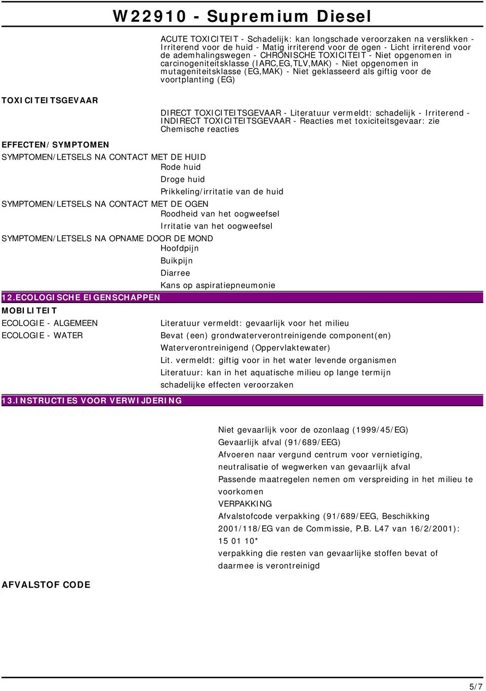 TOXICITEITSGEVAAR - Literatuur vermeldt: schadelijk - Irriterend - INDIRECT TOXICITEITSGEVAAR - Reacties met toxiciteitsgevaar: zie Chemische reacties EFFECTEN/SYMPTOMEN SYMPTOMEN/LETSELS NA CONTACT