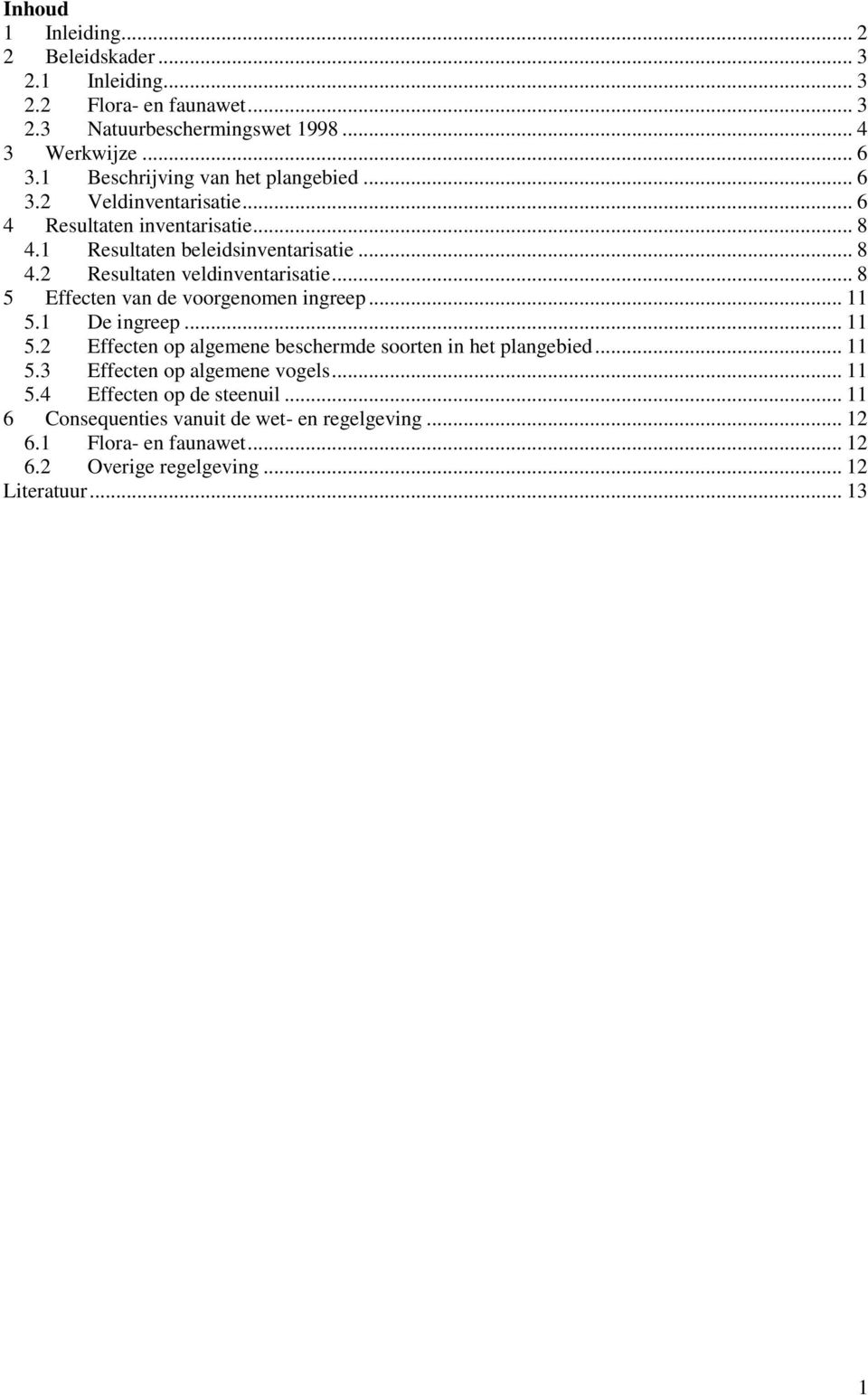 .. 8 5 Effecten van de voorgenomen ingreep... 11 5.1 De ingreep... 11 5.2 Effecten op algemene beschermde soorten in het plangebied... 11 5.3 Effecten op algemene vogels.